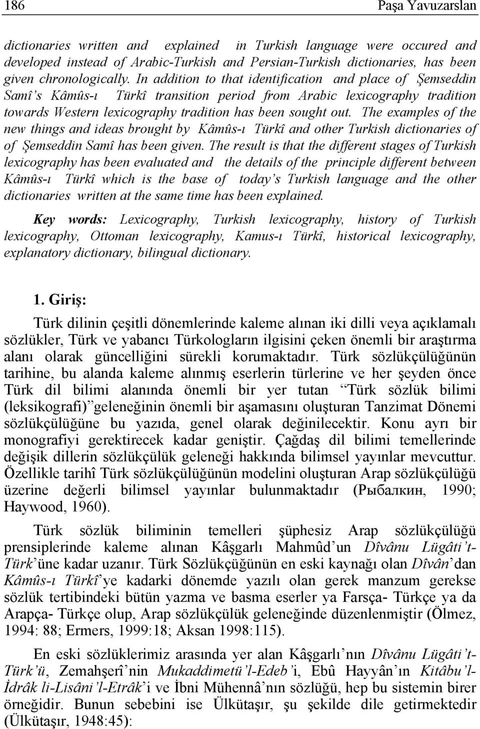 The examples of the new things and ideas brought by Kâmûs-ı Türkî and other Turkish dictionaries of of Şemseddin Samî has been given.