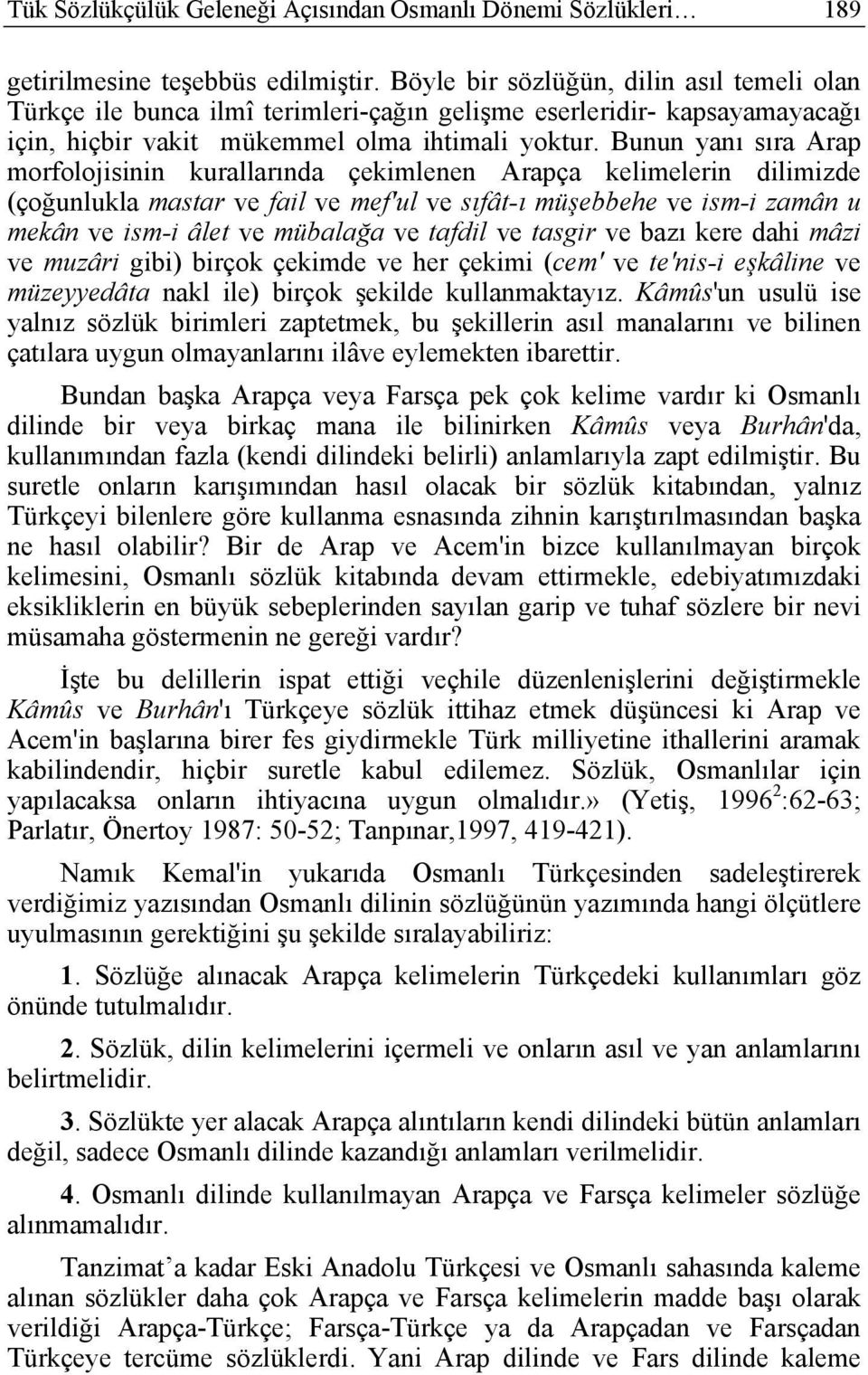 Bunun yanı sıra Arap morfolojisinin kurallarında çekimlenen Arapça kelimelerin dilimizde (çoğunlukla mastar ve fail ve mef'ul ve sıfât-ı müşebbehe ve ism-i zamân u mekân ve ism-i âlet ve mübalağa ve