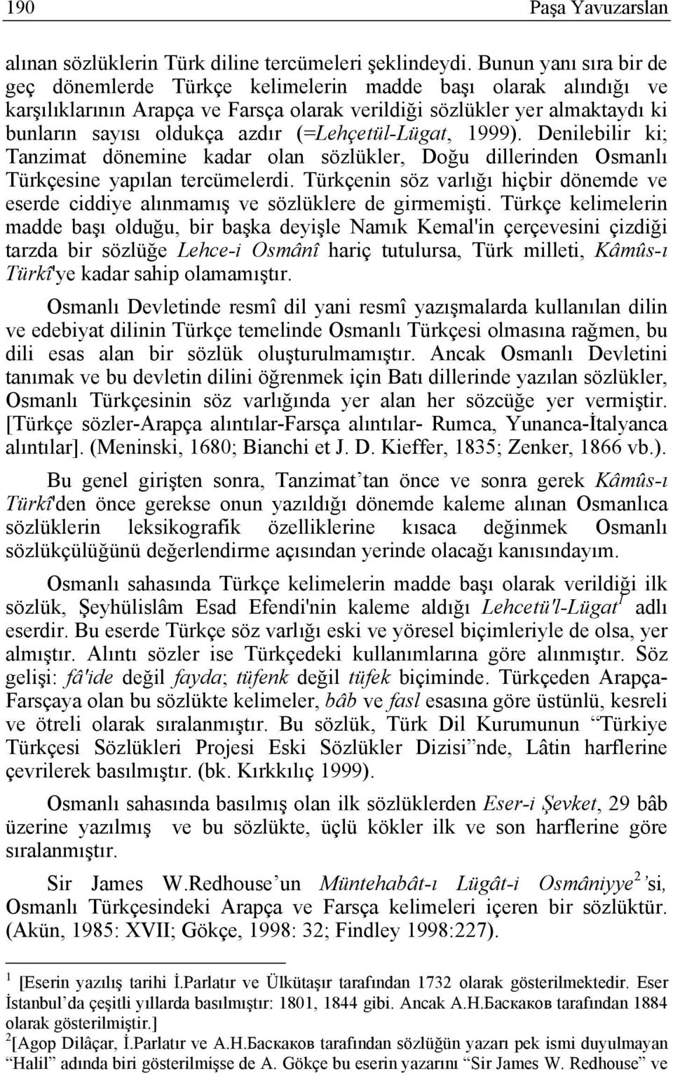(=Lehçetül-Lügat, 1999). Denilebilir ki; Tanzimat dönemine kadar olan sözlükler, Doğu dillerinden Osmanlı Türkçesine yapılan tercümelerdi.