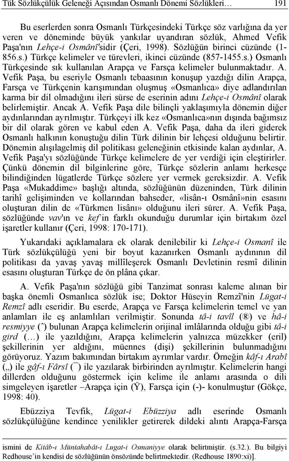 A. Vefik Paşa, bu eseriyle Osmanlı tebaasının konuşup yazdığı dilin Arapça, Farsça ve Türkçenin karışımından oluşmuş «Osmanlıca» diye adlandırılan karma bir dil olmadığını ileri sürse de eserinin