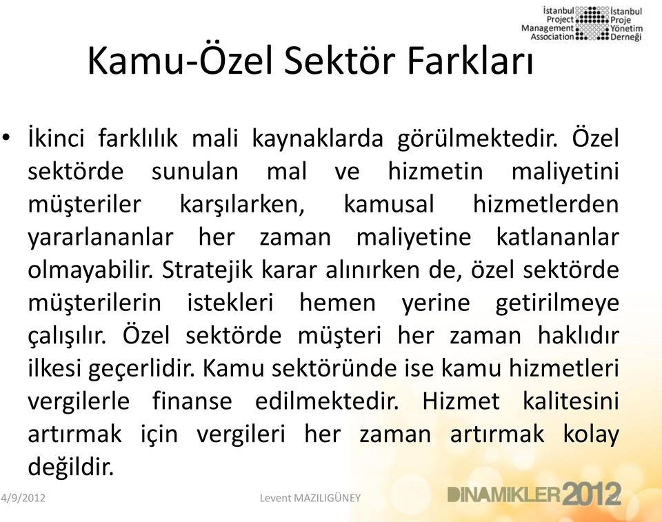 katlananlar olmayabilir. Stratejik karar alınırken de, özel sektörde müşterilerin istekleri hemen yerine getirilmeye çalışılır.