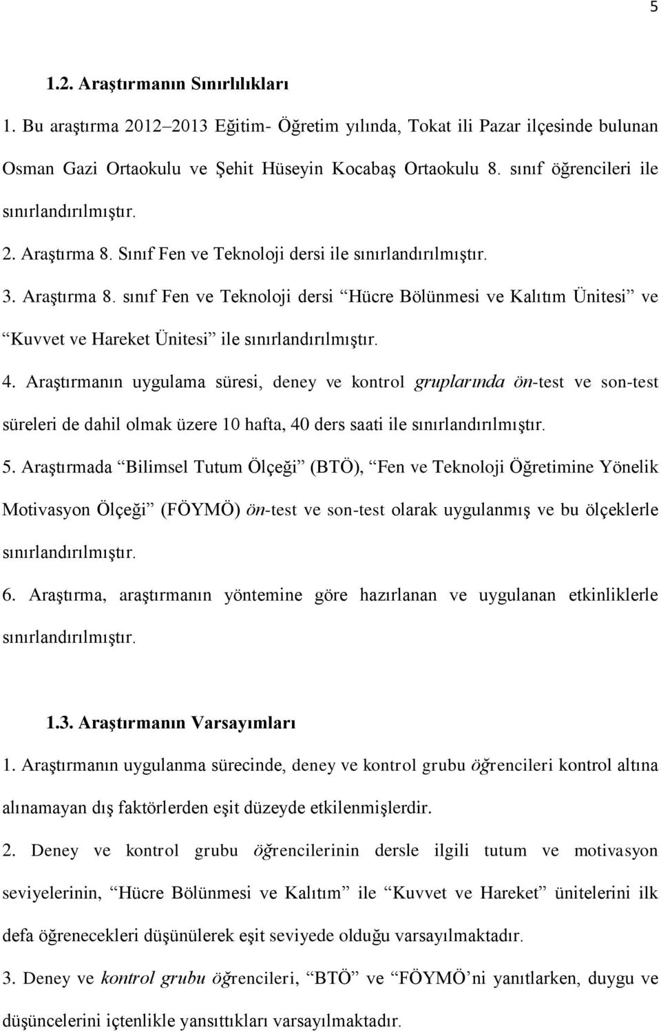 4. Araştırmanın uygulama süresi, deney ve kontrol gruplarında ön-test ve son-test süreleri de dahil olmak üzere 10 hafta, 40 ders saati ile sınırlandırılmıştır. 5.