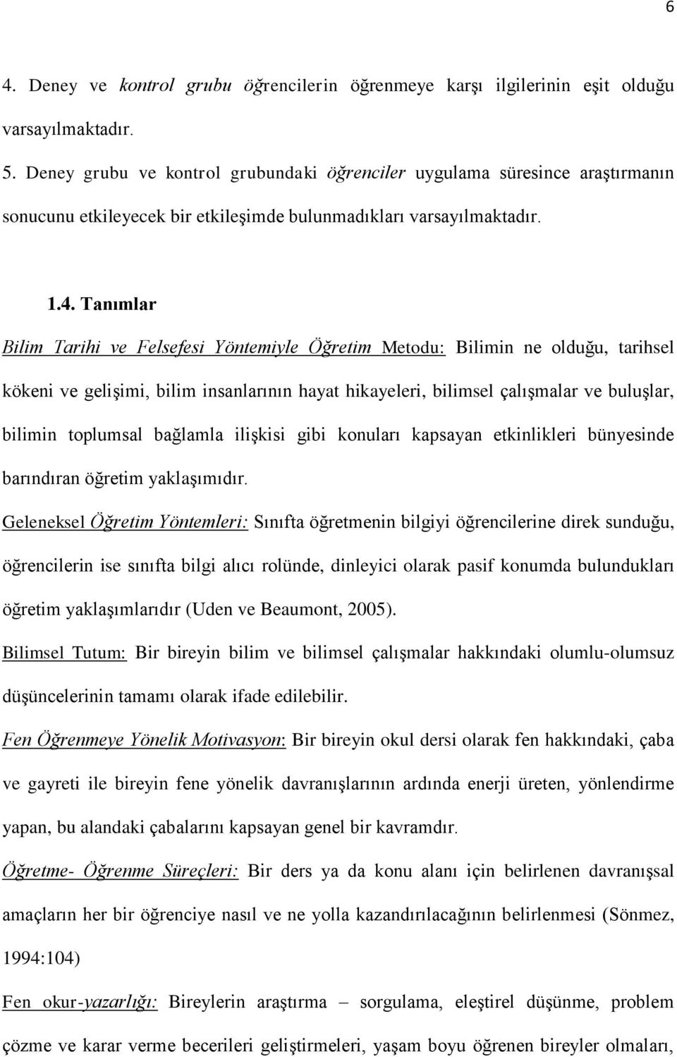 Tanımlar Bilim Tarihi ve Felsefesi Yöntemiyle Öğretim Metodu: Bilimin ne olduğu, tarihsel kökeni ve gelişimi, bilim insanlarının hayat hikayeleri, bilimsel çalışmalar ve buluşlar, bilimin toplumsal