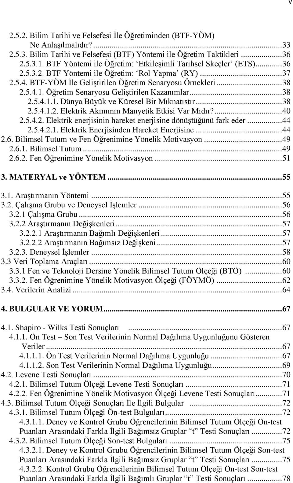 Öğretim Senaryosu Geliştirilen Kazanımlar... 38 2.5.4.1.1. Dünya Büyük ve Küresel Bir Mıknatıstır... 38 2.5.4.1.2. Elektrik Akımının Manyetik Etkisi Var Mıdır?... 40 2.5.4.2. Elektrik enerjisinin hareket enerjisine dönüştüğünü fark eder.