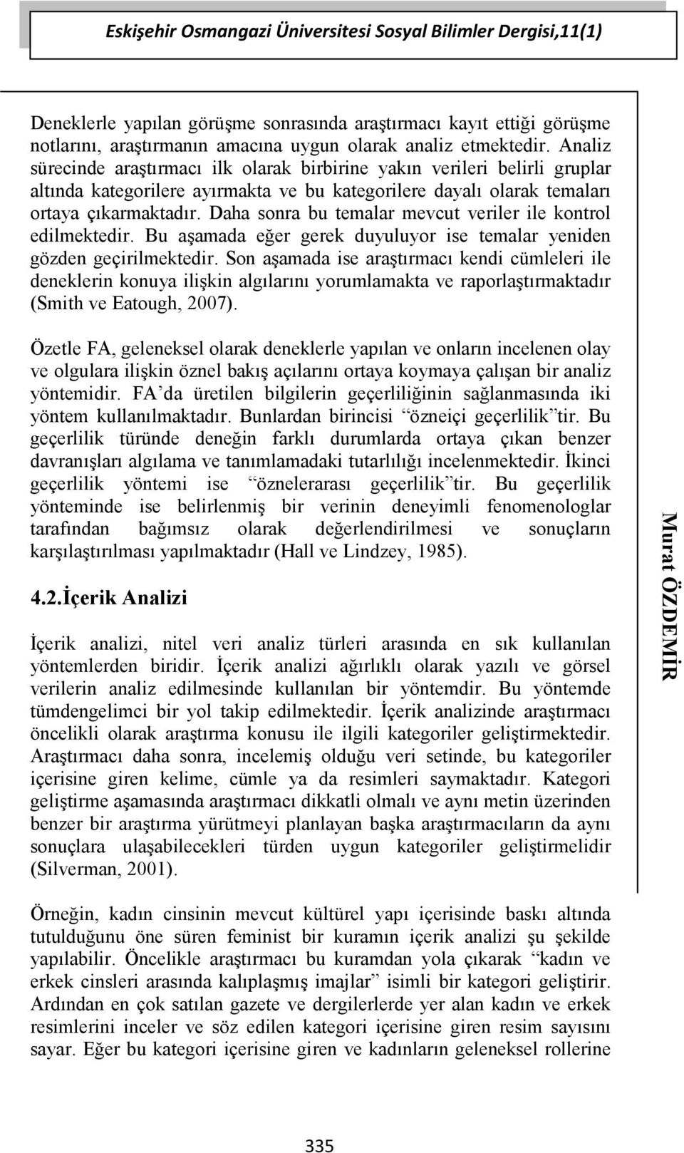 Daha sonra bu temalar mevcut veriler ile kontrol edilmektedir. Bu aşamada eğer gerek duyuluyor ise temalar yeniden gözden geçirilmektedir.