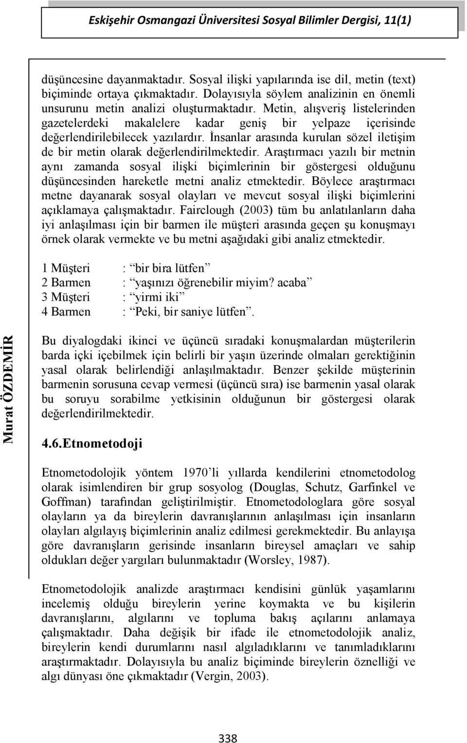 Metin, alışveriş listelerinden gazetelerdeki makalelere kadar geniş bir yelpaze içerisinde değerlendirilebilecek yazılardır.