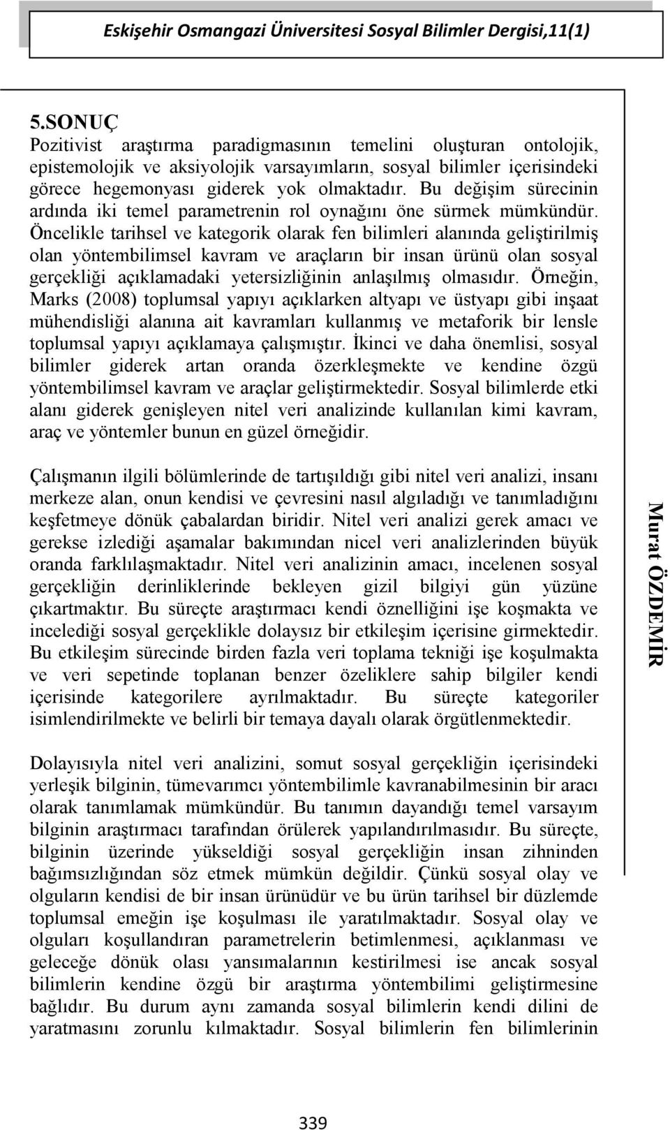 Öncelikle tarihsel ve kategorik olarak fen bilimleri alanında geliştirilmiş olan yöntembilimsel kavram ve araçların bir insan ürünü olan sosyal gerçekliği açıklamadaki yetersizliğinin anlaşılmış