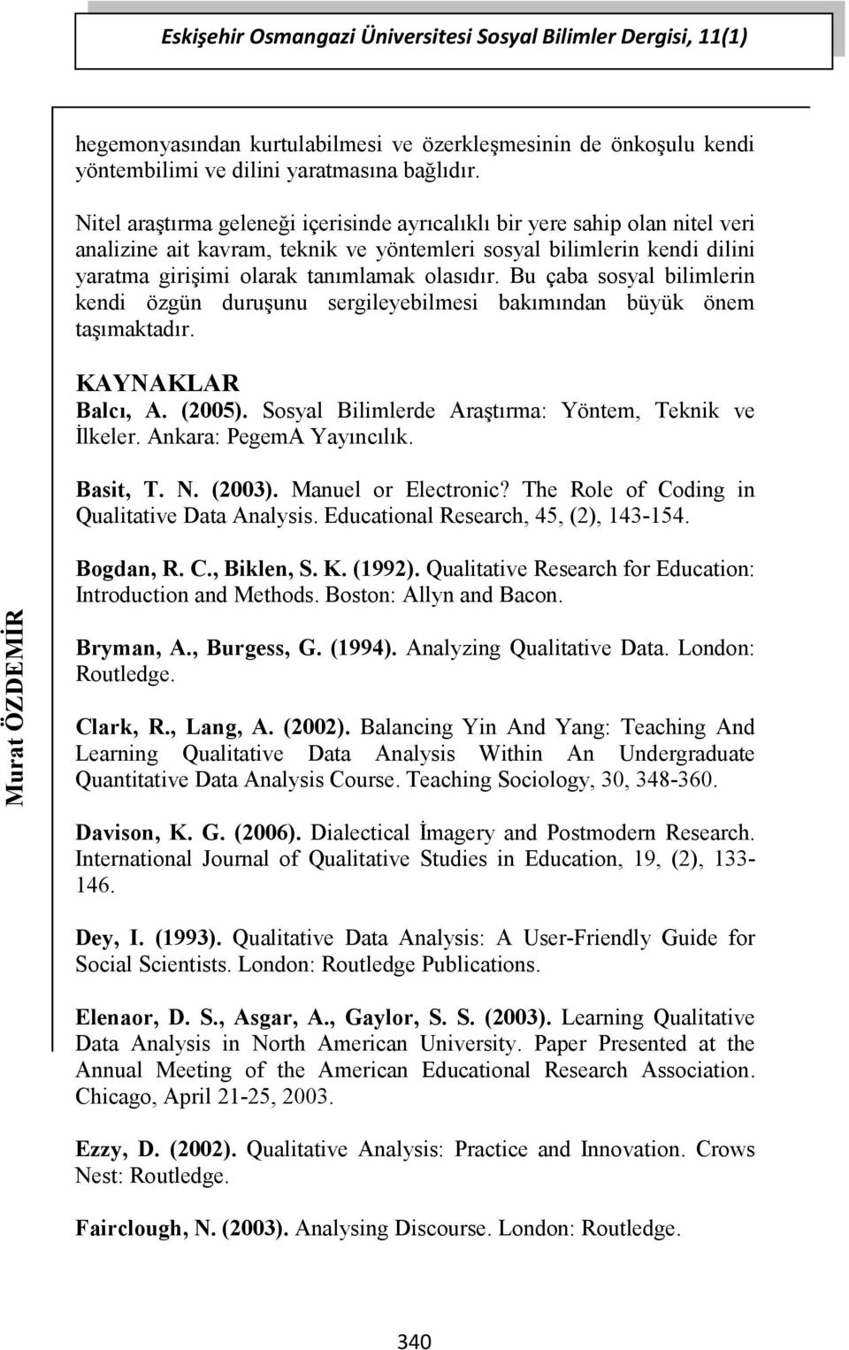 Bu çaba sosyal bilimlerin kendi özgün duruşunu sergileyebilmesi bakımından büyük önem taşımaktadır. KAYNAKLAR Balcı, A. (2005). Sosyal Bilimlerde Araştırma: Yöntem, Teknik ve İlkeler.