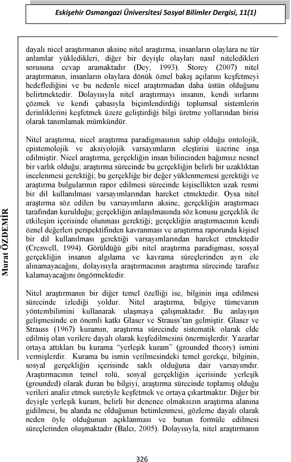 Storey (2007) nitel araştırmanın, insanların olaylara dönük öznel bakış açılarını keşfetmeyi hedeflediğini ve bu nedenle nicel araştırmadan daha üstün olduğunu belirtmektedir.