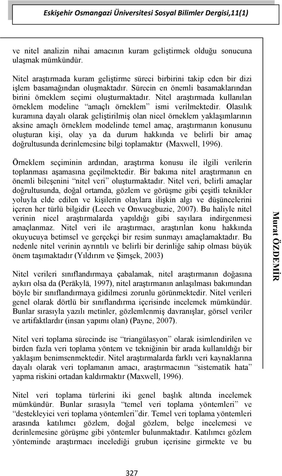 Olasılık kuramına dayalı olarak geliştirilmiş olan nicel örneklem yaklaşımlarının aksine amaçlı örneklem modelinde temel amaç, araştırmanın konusunu oluşturan kişi, olay ya da durum hakkında ve