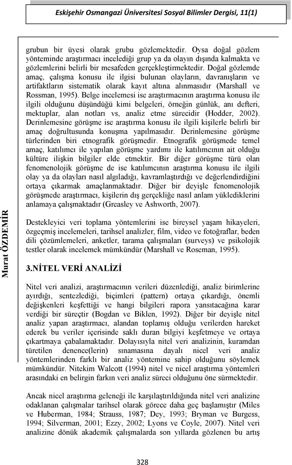 Doğal gözlemde amaç, çalışma konusu ile ilgisi bulunan olayların, davranışların ve artifaktların sistematik olarak kayıt altına alınmasıdır (Marshall ve Rossman, 1995).