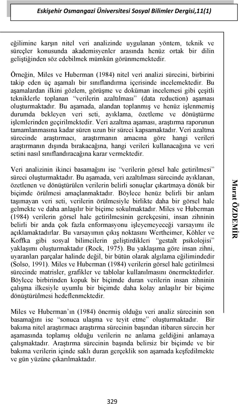 Bu aşamalardan ilkini gözlem, görüşme ve doküman incelemesi gibi çeşitli tekniklerle toplanan verilerin azaltılması (data reduction) aşaması oluşturmaktadır.