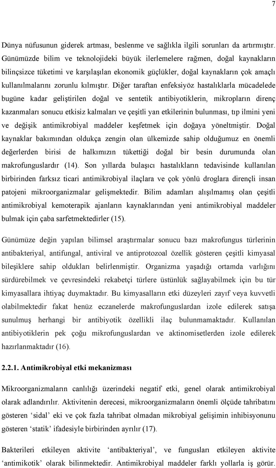 Diğer taraftan enfeksiyöz hastalıklarla mücadelede bugüne kadar geliştirilen doğal ve sentetik antibiyotiklerin, mikropların direnç kazanmaları sonucu etkisiz kalmaları ve çeşitli yan etkilerinin