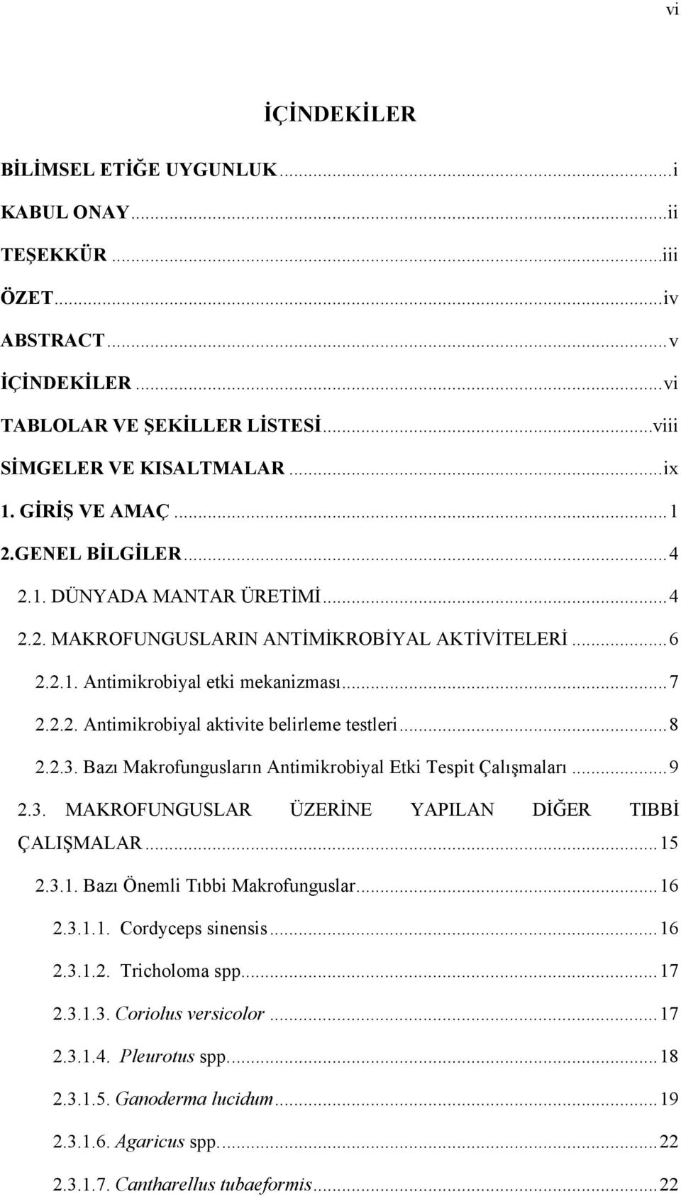 .. 8 2.2.3. Bazı Makrofungusların Antimikrobiyal Etki Tespit Çalışmaları... 9 2.3. MAKROFUNGUSLAR ÜZERİNE YAPILAN DİĞER TIBBİ ÇALIŞMALAR... 15 2.3.1. Bazı Önemli Tıbbi Makrofunguslar... 16 2.3.1.1. Cordyceps sinensis.