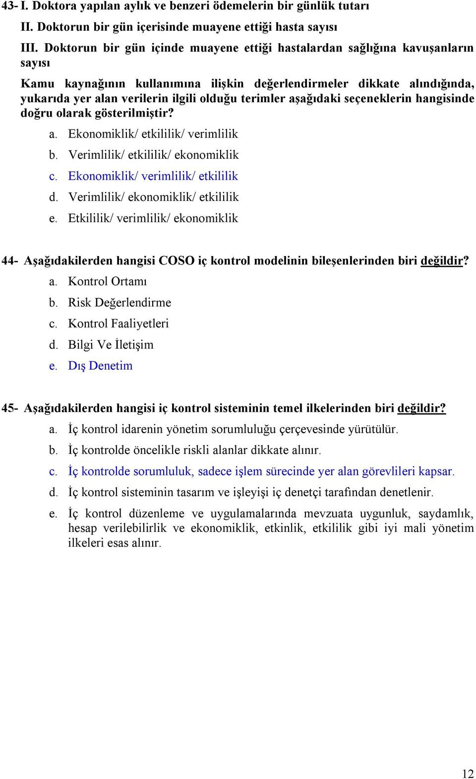 terimler aşağıdaki seçeneklerin hangisinde doğru olarak gösterilmiştir? a. Ekonomiklik/ etkililik/ verimlilik b. Verimlilik/ etkililik/ ekonomiklik c. Ekonomiklik/ verimlilik/ etkililik d.