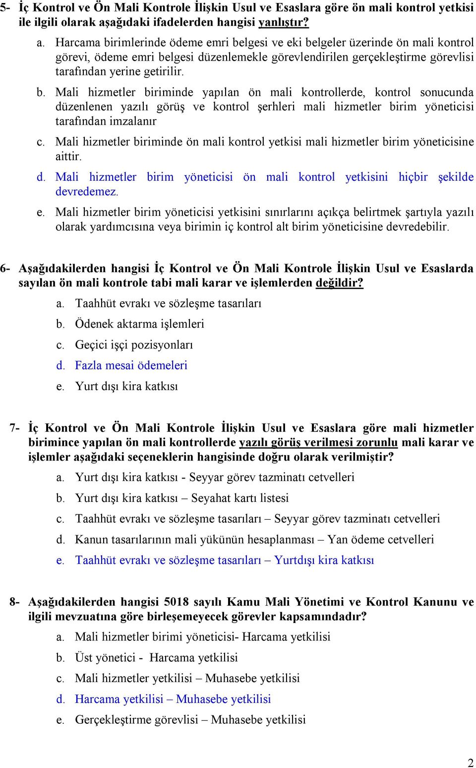 Harcama birimlerinde ödeme emri belgesi ve eki belgeler üzerinde ön mali kontrol görevi, ödeme emri belgesi düzenlemekle görevlendirilen gerçekleştirme görevlisi tarafından yerine getirilir. b. Mali hizmetler biriminde yapılan ön mali kontrollerde, kontrol sonucunda düzenlenen yazılı görüş ve kontrol şerhleri mali hizmetler birim yöneticisi tarafından imzalanır c.