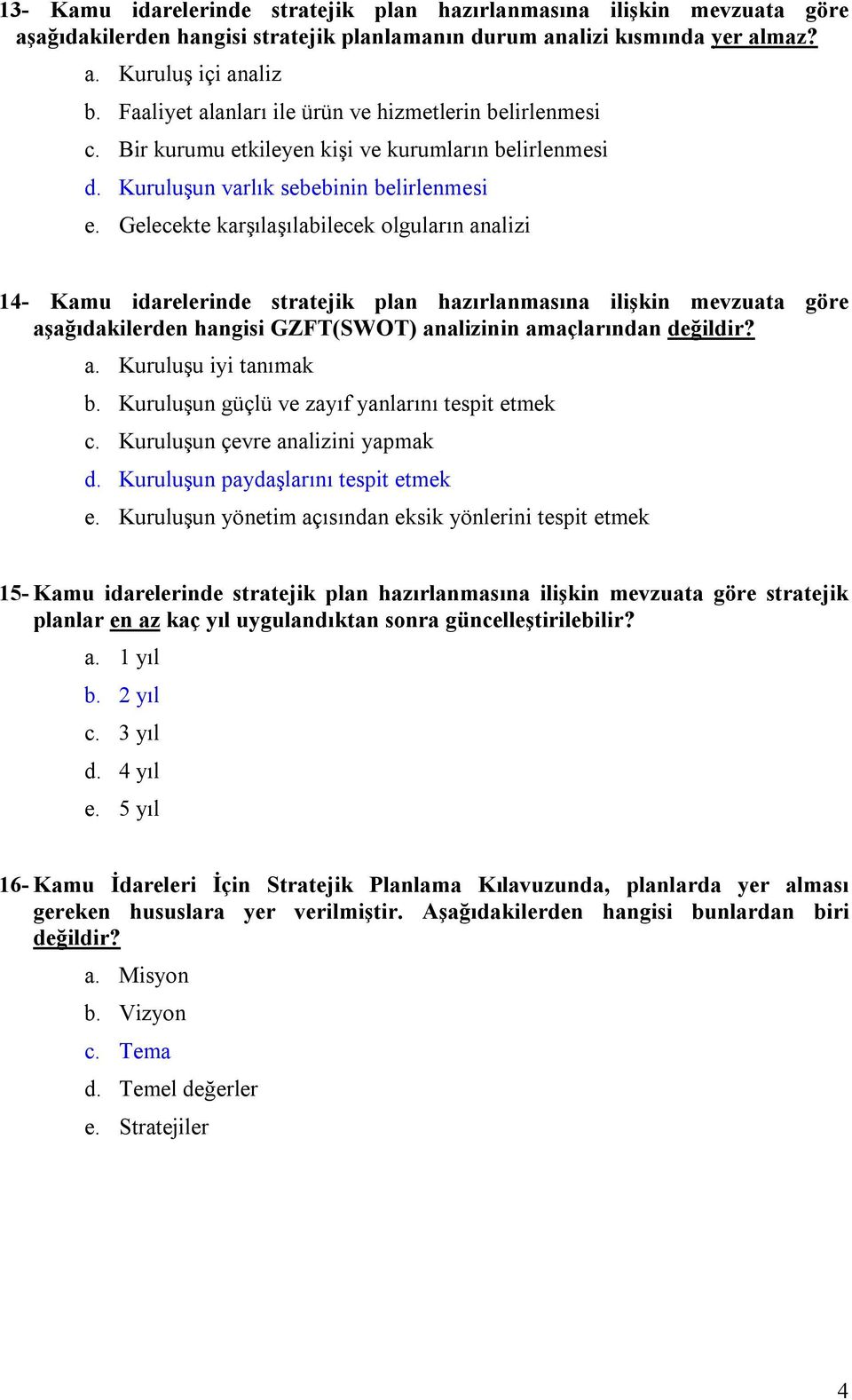 Gelecekte karşılaşılabilecek olguların analizi 14- Kamu idarelerinde stratejik plan hazırlanmasına ilişkin mevzuata göre aşağıdakilerden hangisi GZFT(SWOT) analizinin amaçlarından değildir? a. Kuruluşu iyi tanımak b.