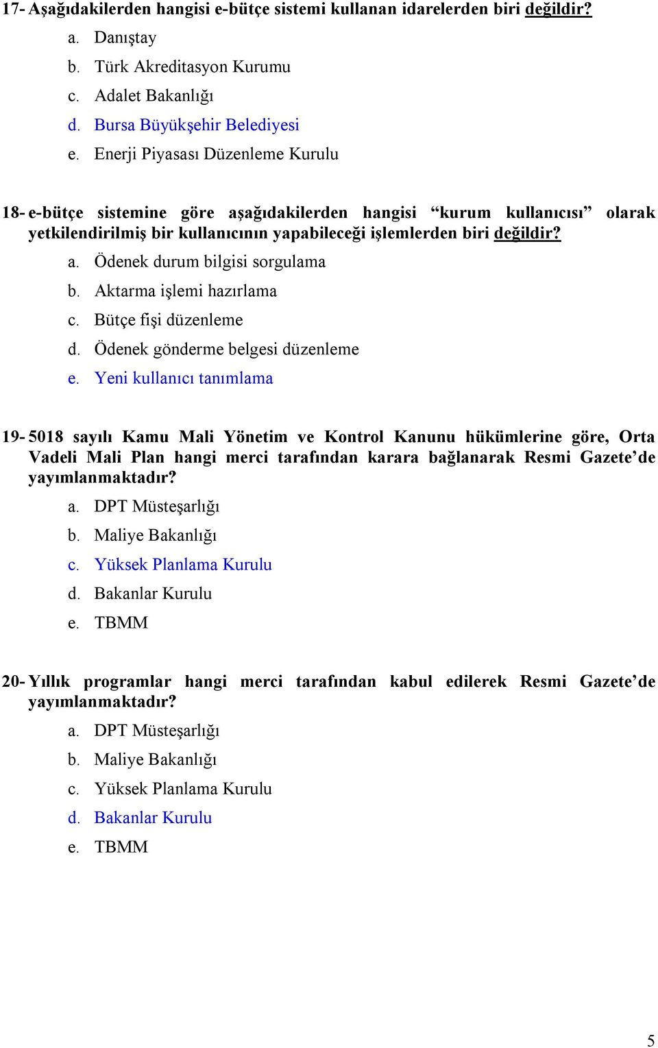 Aktarma işlemi hazırlama c. Bütçe fişi düzenleme d. Ödenek gönderme belgesi düzenleme e.