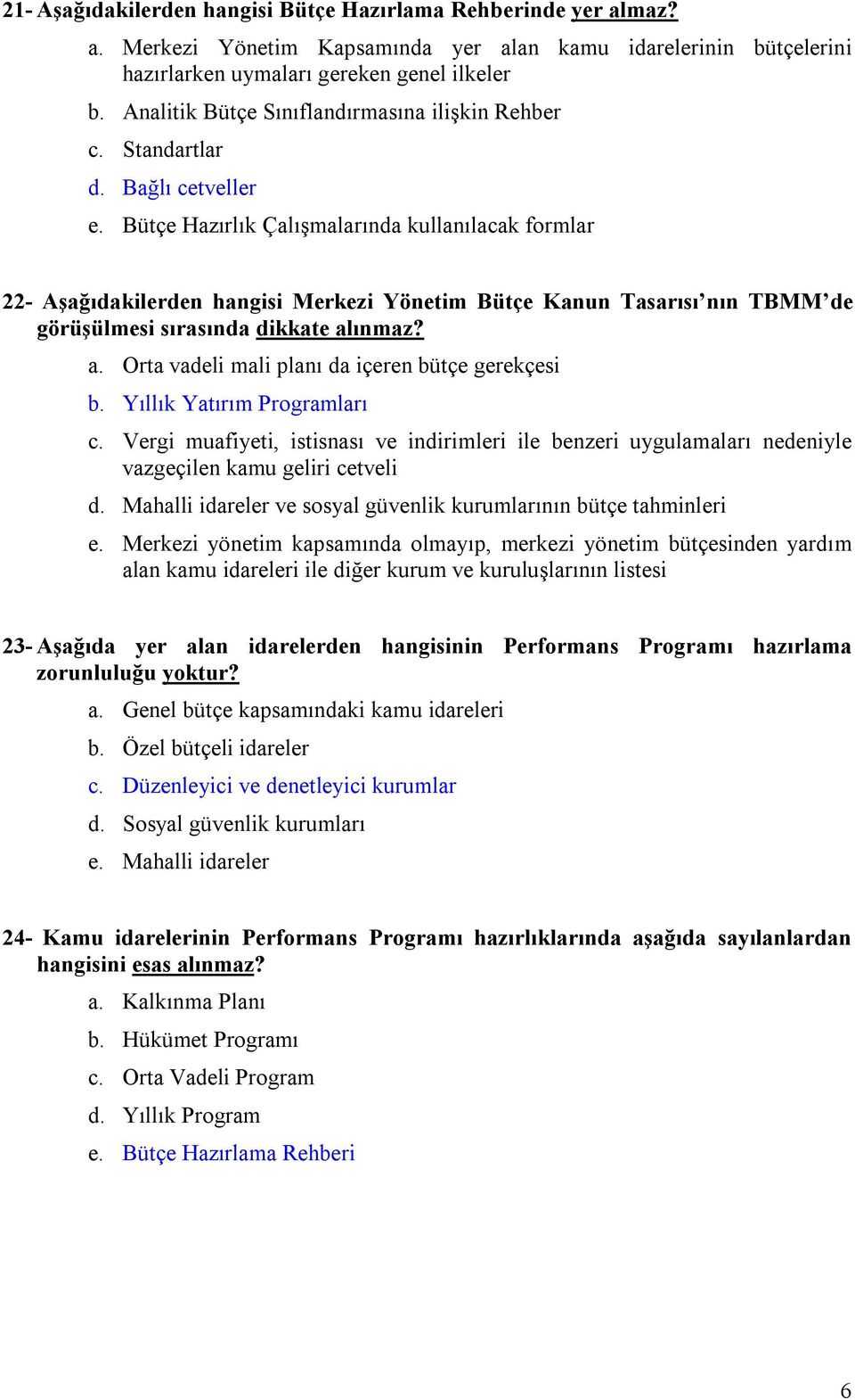 Bütçe Hazırlık Çalışmalarında kullanılacak formlar 22- Aşağıdakilerden hangisi Merkezi Yönetim Bütçe Kanun Tasarısı nın TBMM de görüşülmesi sırasında dikkate al