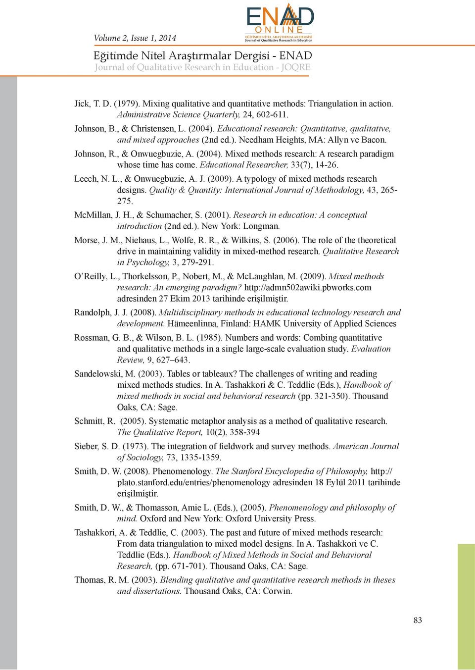 Mixed methods research: A research paradigm whose time has come. Educational Researcher, 33(7), 14-26. Leech, N. L., & Onwuegbuzie, A. J. (2009). A typology of mixed methods research designs.