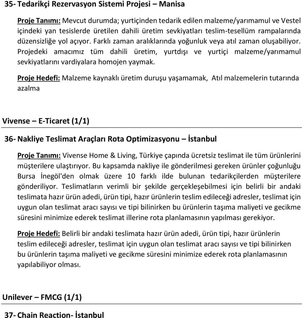 Projedeki amacımız tüm dahili üretim, yurtdışı ve yurtiçi malzeme/yarımamul sevkiyatlarını vardiyalara homojen yaymak.