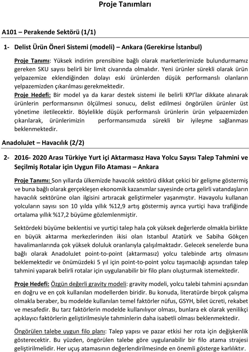 Yeni ürünler sürekli olarak ürün yelpazemize eklendiğinden dolayı eski ürünlerden düşük performanslı olanların yelpazemizden çıkarılması gerekmektedir.