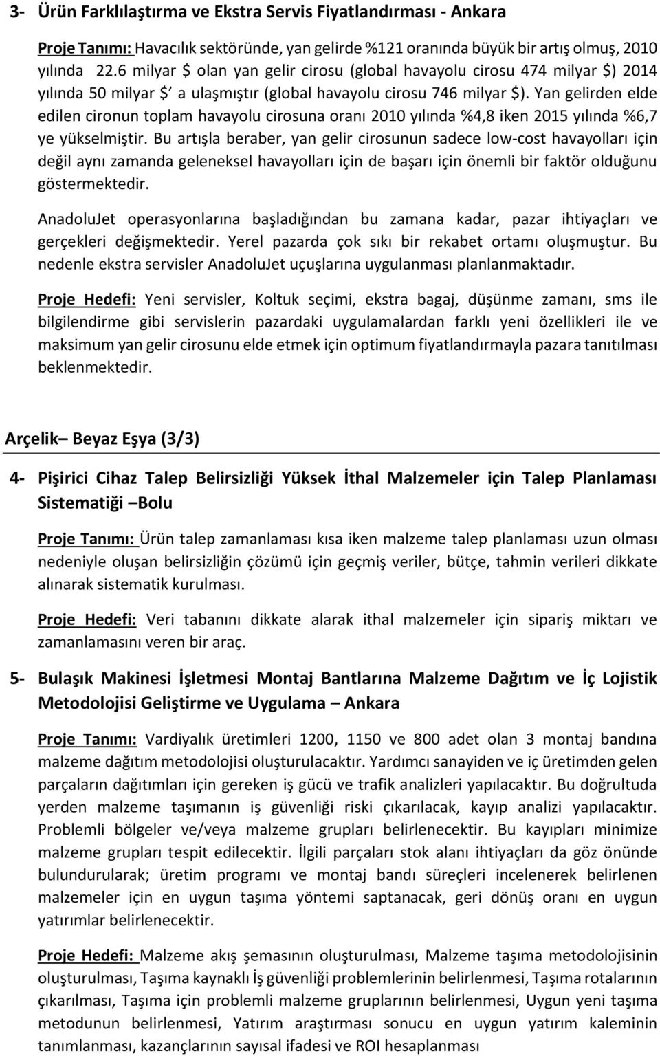 Yan gelirden elde edilen cironun toplam havayolu cirosuna oranı 2010 yılında %4,8 iken 2015 yılında %6,7 ye yükselmiştir.