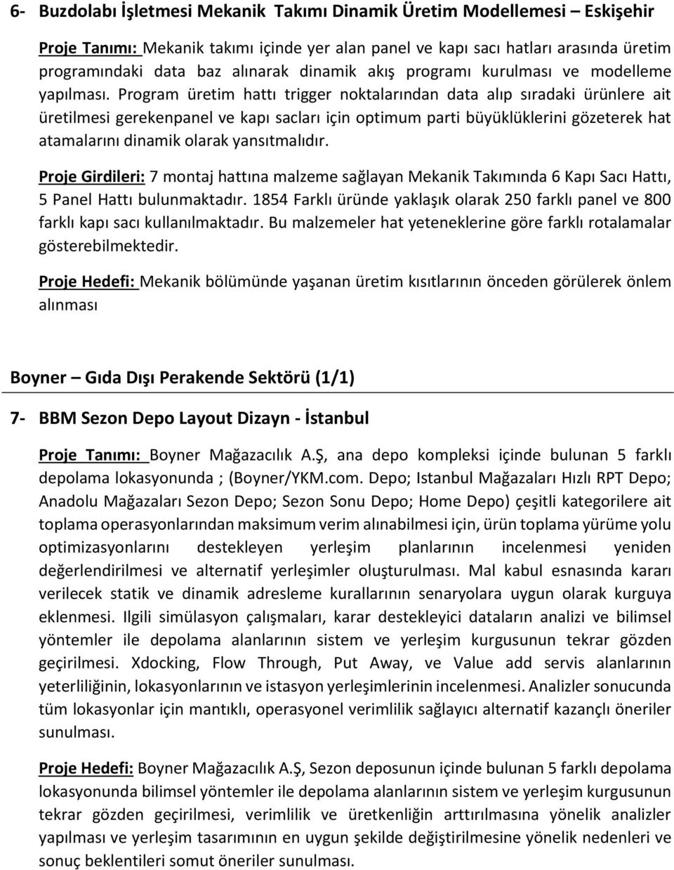 Program üretim hattı trigger noktalarından data alıp sıradaki ürünlere ait üretilmesi gerekenpanel ve kapı sacları için optimum parti büyüklüklerini gözeterek hat atamalarını dinamik olarak