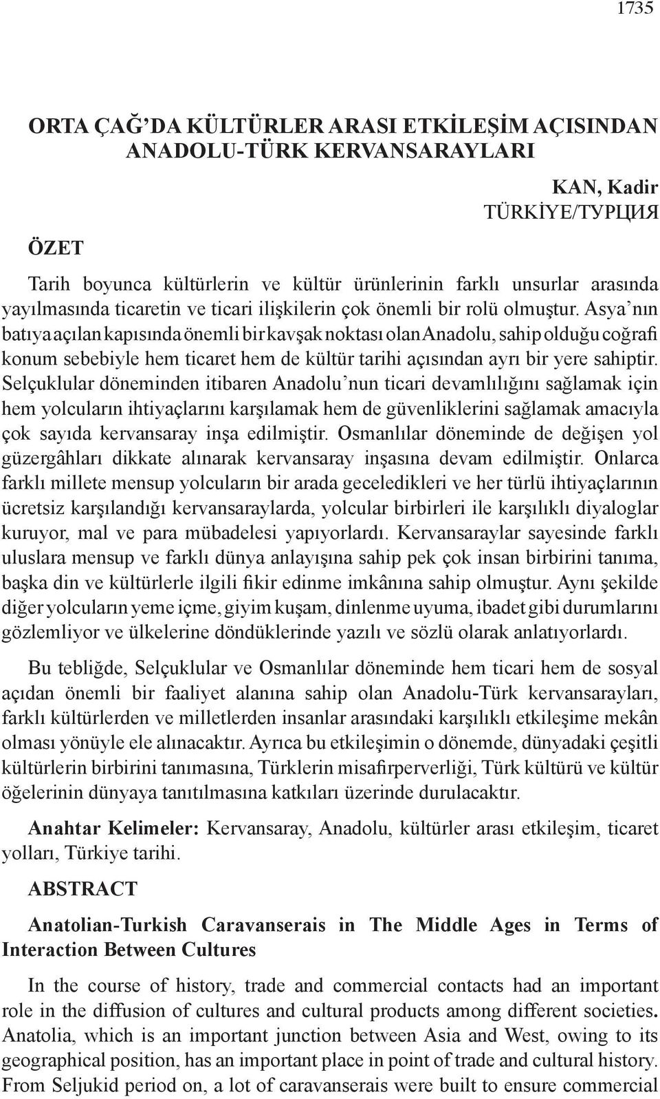 Asya nın batıya açılan kapısında önemli bir kavşak noktası olan Anadolu, sahip olduğu coğrafi konum sebebiyle hem ticaret hem de kültür tarihi açısından ayrı bir yere sahiptir.