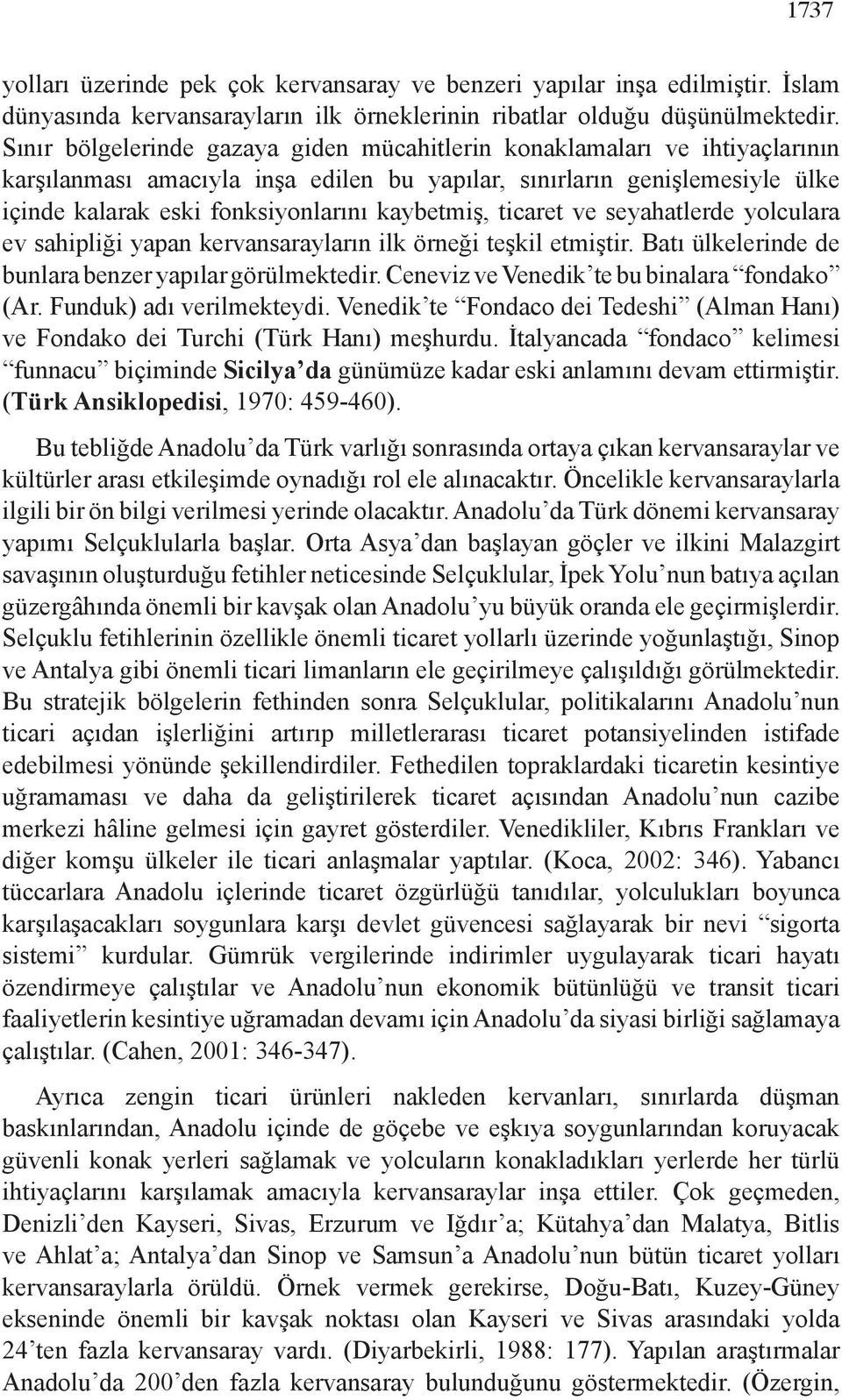 kaybetmiş, ticaret ve seyahatlerde yolculara ev sahipliği yapan kervansarayların ilk örneği teşkil etmiştir. Batı ülkelerinde de bunlara benzer yapılar görülmektedir.