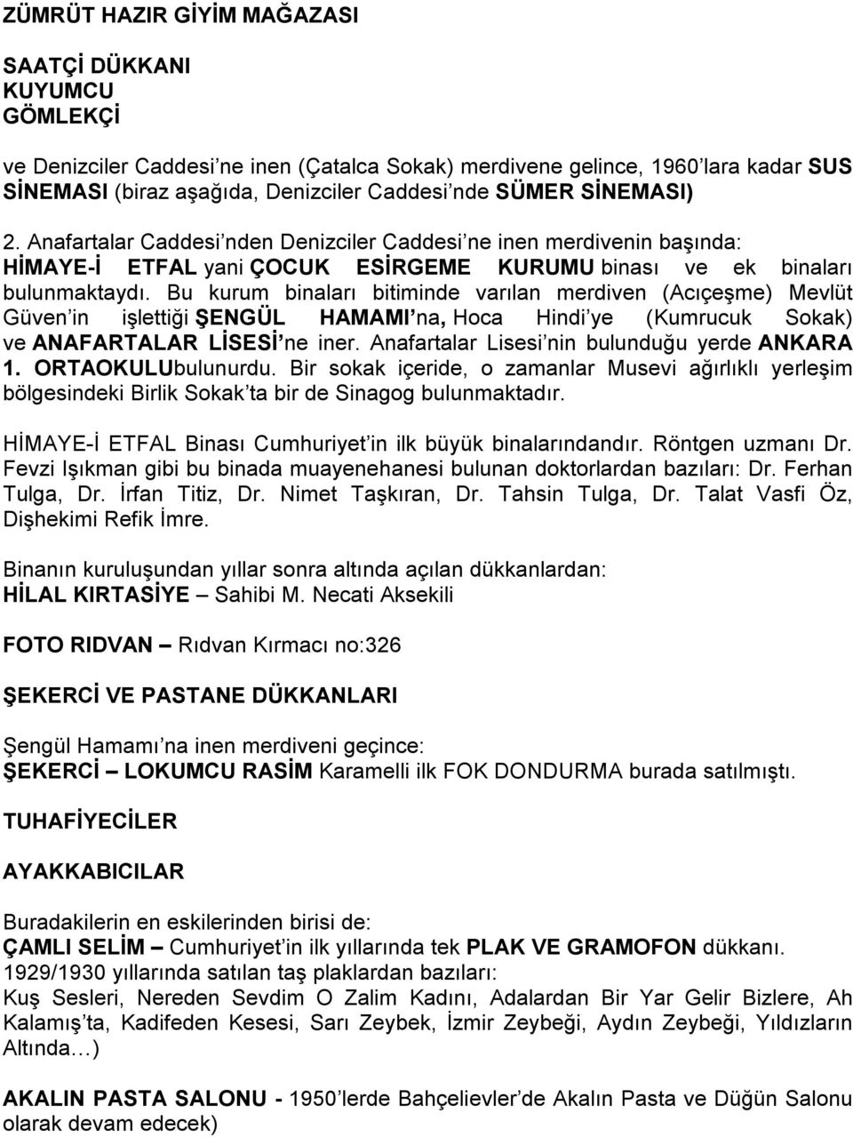 Bu kurum binaları bitiminde varılan merdiven (Acıçeşme) Mevlüt Güven in işlettiği ŞENGÜL HAMAMI na, Hoca Hindi ye (Kumrucuk Sokak) ve ANAFARTALAR LİSESİ ne iner.