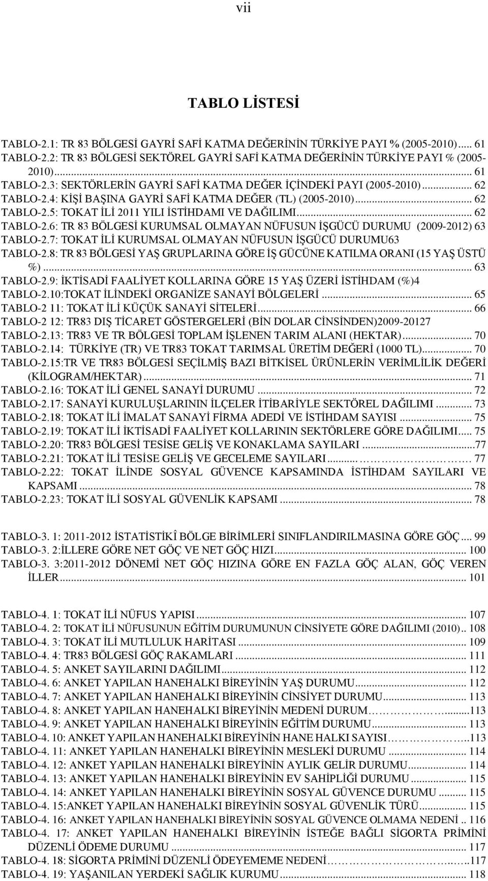 .. 62 TABLO-2.6: TR 83 BÖLGESİ KURUMSAL OLMAYAN NÜFUSUN İŞGÜCÜ DURUMU (2009-2012) 63 TABLO-2.7: TOKAT İLİ KURUMSAL OLMAYAN NÜFUSUN İŞGÜCÜ DURUMU63 TABLO-2.