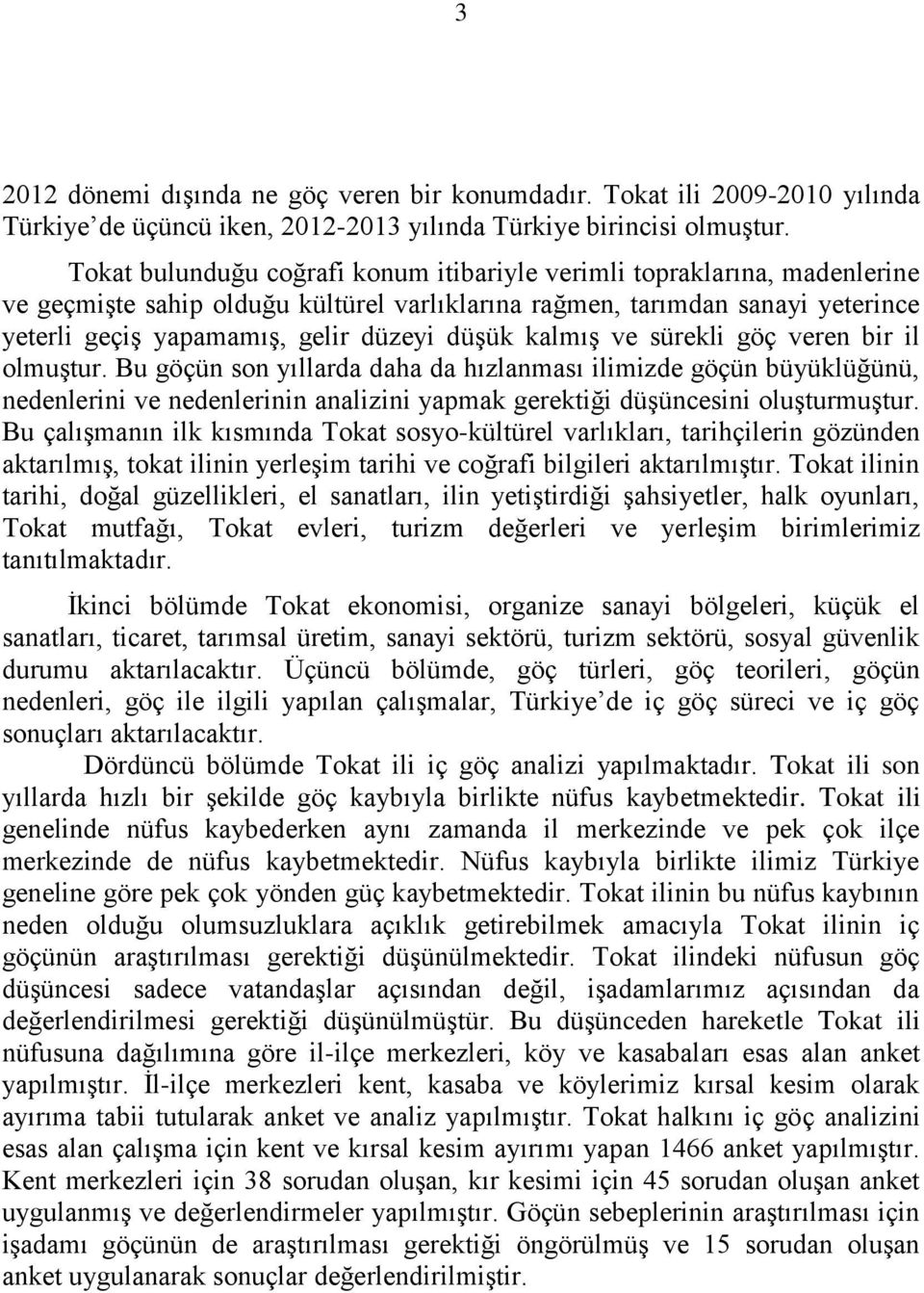 kalmış ve sürekli göç veren bir il olmuştur. Bu göçün son yıllarda daha da hızlanması ilimizde göçün büyüklüğünü, nedenlerini ve nedenlerinin analizini yapmak gerektiği düşüncesini oluşturmuştur.