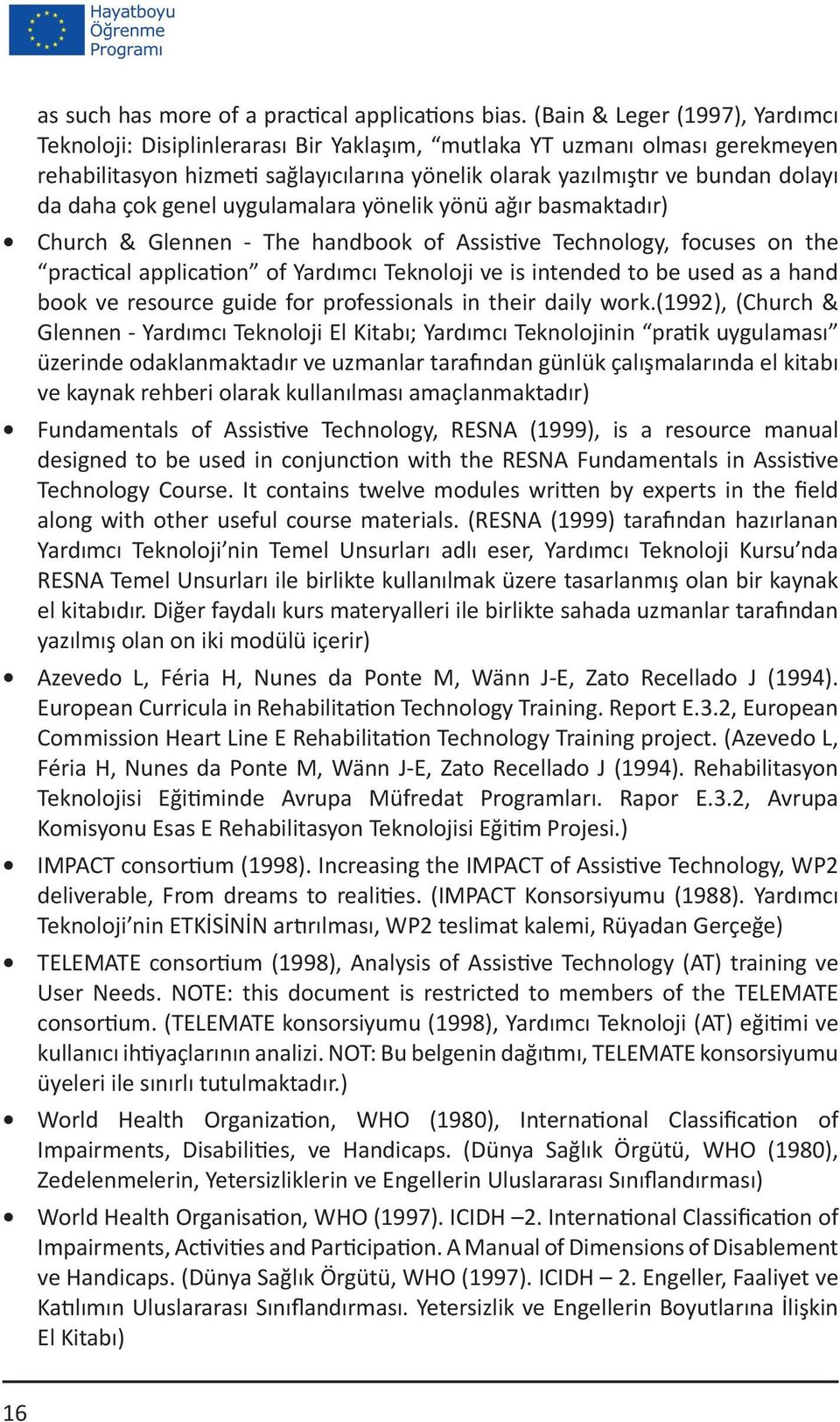 çok genel uygulamalara yönelik yönü ağır basmaktadır) Church & Glennen - The handbook of Assistive Technology, focuses on the practical application of Yardımcı Teknoloji ve is intended to be used as