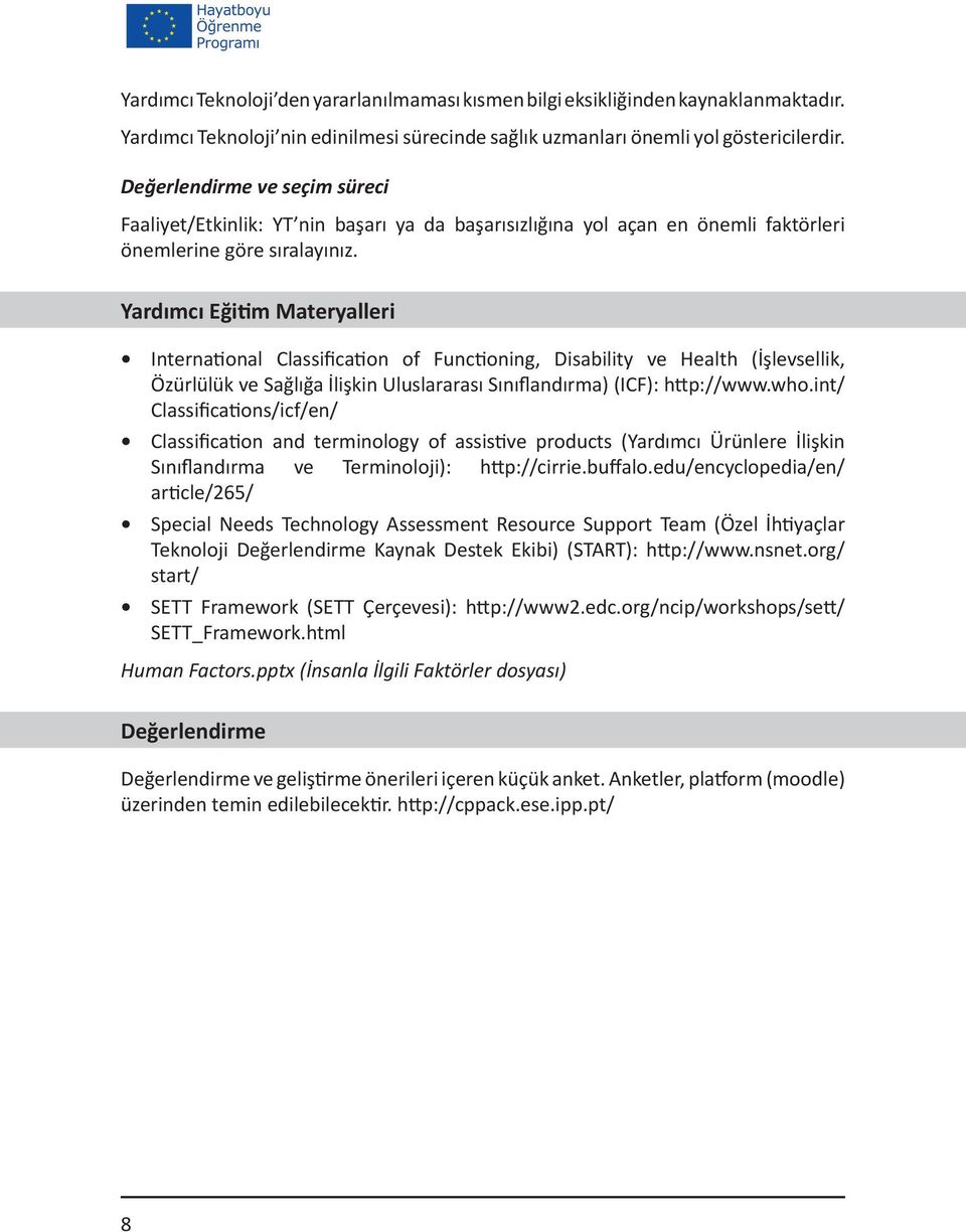 Yardımcı Eğitim Materyalleri International Classification of Functioning, Disability ve Health (İşlevsellik, Özürlülük ve Sağlığa İlişkin Uluslararası Sınıflandırma) (ICF): http://www.who.