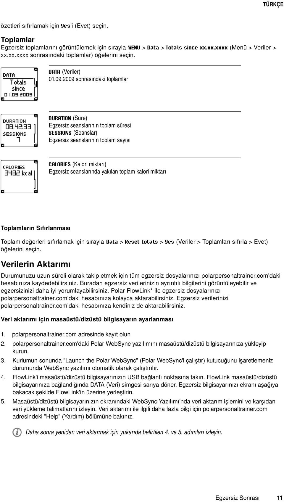 2009 sonrasındaki toplamlar DURATION (Süre) Egzersiz seanslarının toplam süresi SESSIONS (Seanslar) Egzersiz seanslarının toplam sayısı CALORIES (Kalori miktarı) Egzersiz seanslarında yakılan toplam