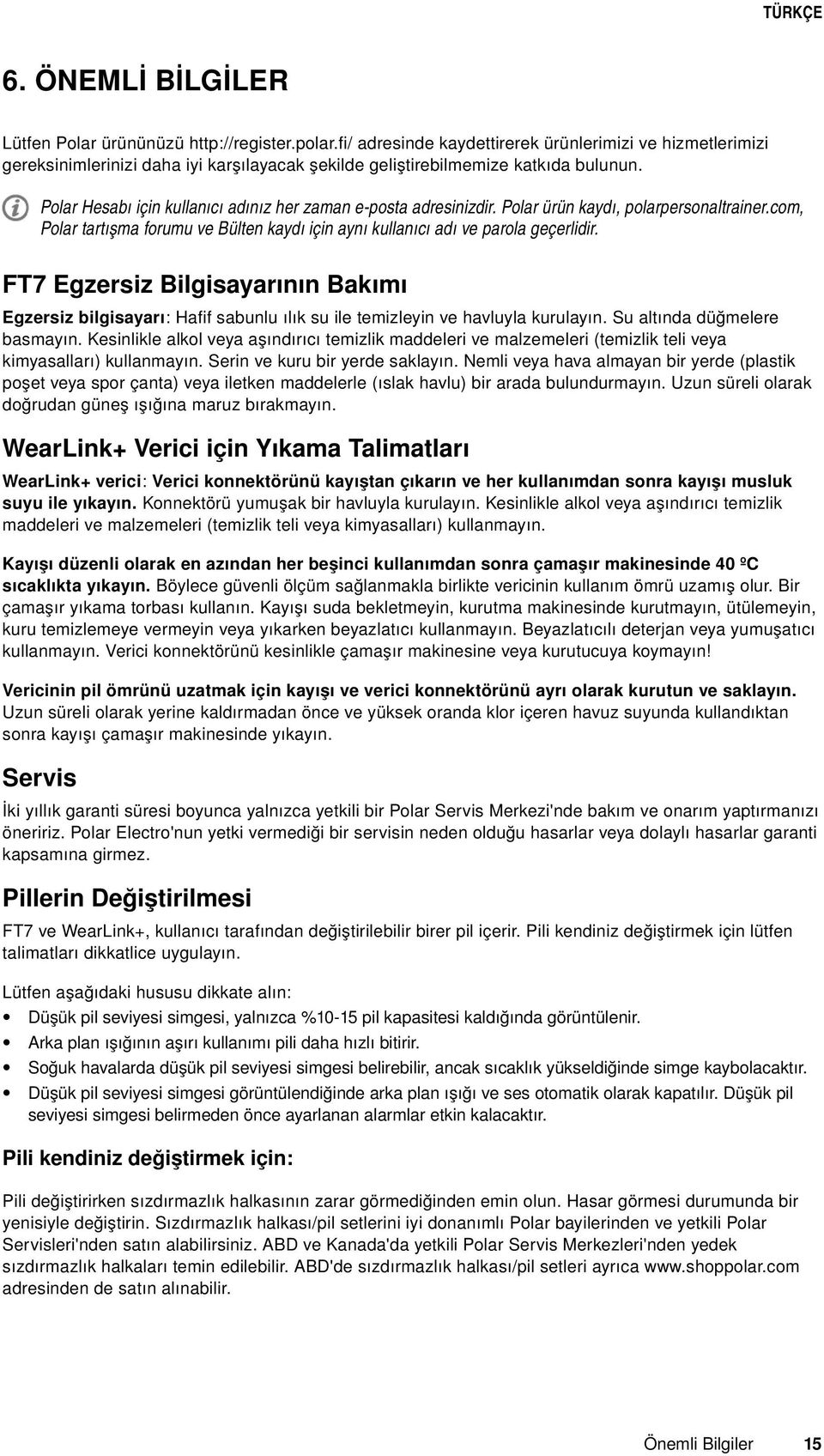 Polar Hesabı için kullanıcı adınız her zaman e-posta adresinizdir. Polar ürün kaydı, polarpersonaltrainer.com, Polar tartışma forumu ve Bülten kaydı için aynı kullanıcı adı ve parola geçerlidir.