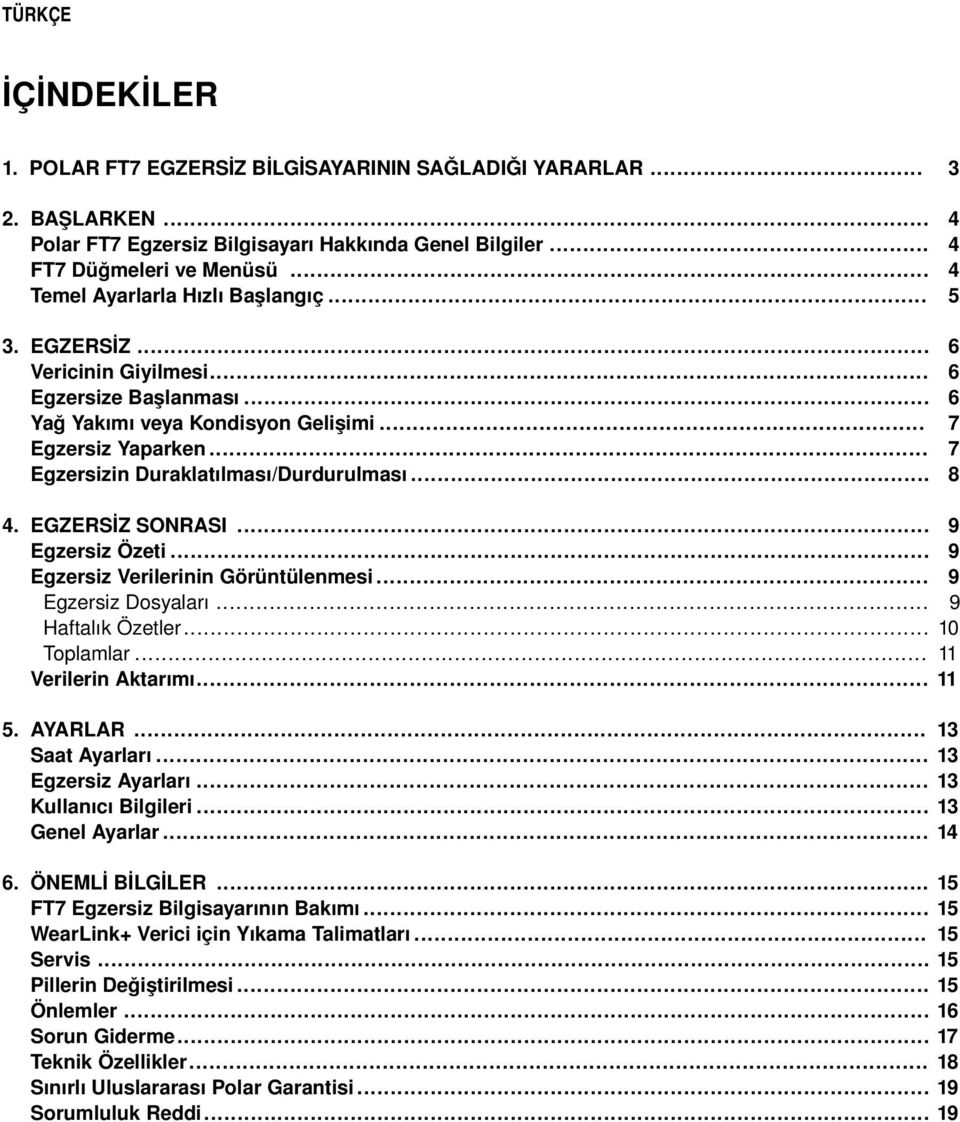 .. Egzersizin Duraklatılması/Durdurulması... 6 6 6 7 7 8 4. EGZERSİZ SONRASI... Egzersiz Özeti... Egzersiz Verilerinin Görüntülenmesi... Egzersiz Dosyaları... Haftalık Özetler... Toplamlar.