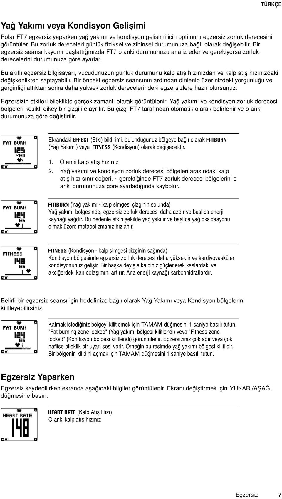 Bir egzersiz seansı kaydını başlattığınızda FT7 o anki durumunuzu analiz eder ve gerekiyorsa zorluk derecelerini durumunuza göre ayarlar.