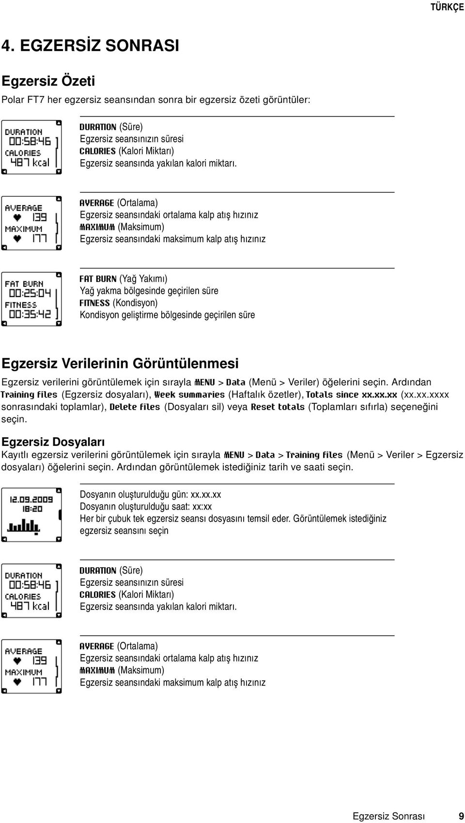 AVERAGE (Ortalama) Egzersiz seansındaki ortalama kalp atış hızınız MAXIMUM (Maksimum) Egzersiz seansındaki maksimum kalp atış hızınız FAT BURN (Yağ Yakımı) Yağ yakma bölgesinde geçirilen süre FITNESS