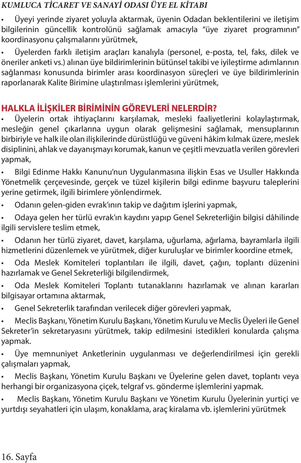 ) alınan üye bildirimlerinin bütünsel takibi ve iyileştirme adımlarının sağlanması konusunda birimler arası koordinasyon süreçleri ve üye bildirimlerinin raporlanarak Kalite Birimine ulaştırılması