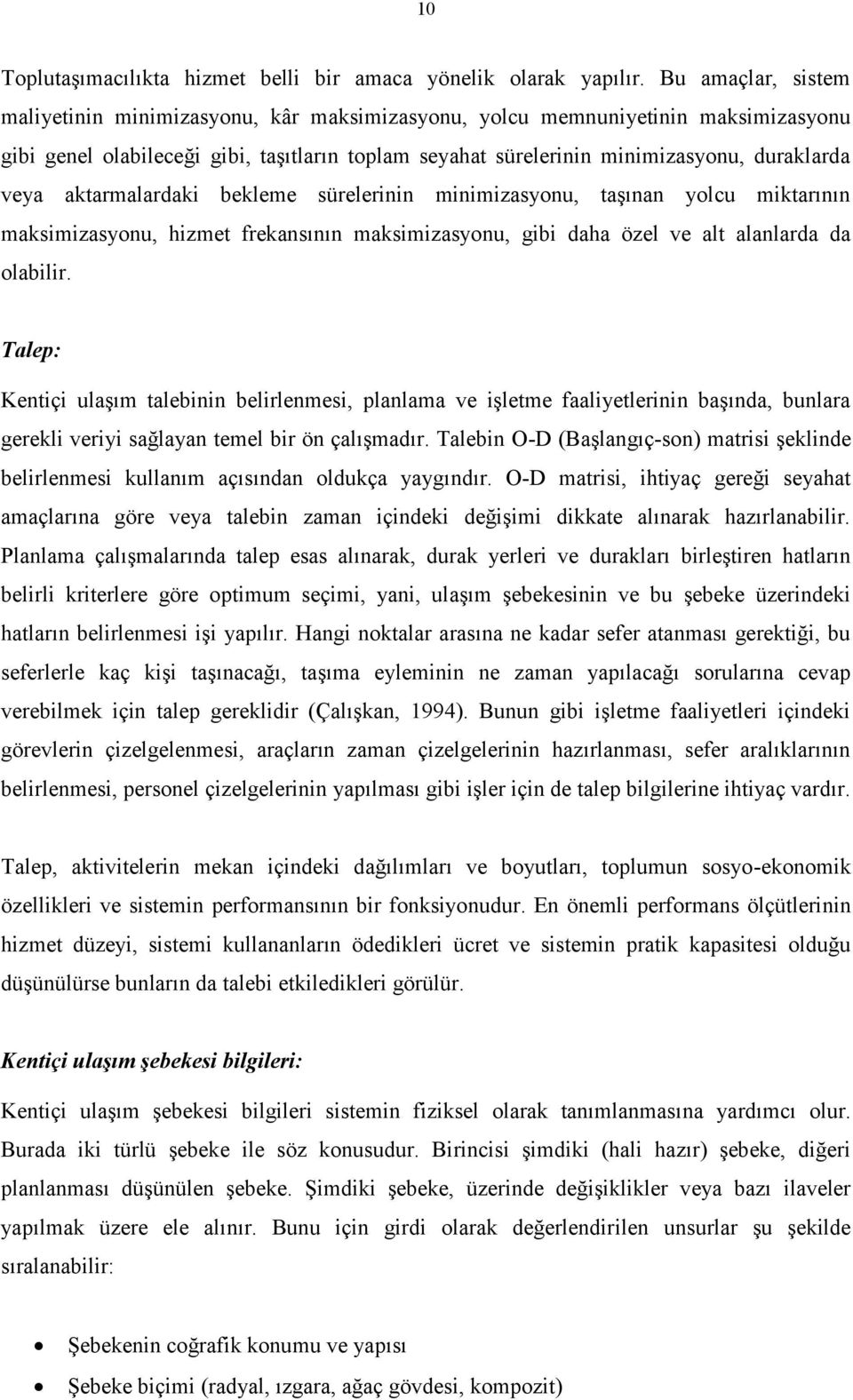 aktarmalardaki bekleme sürelerinin minimizasyonu, taşınan yolcu miktarının maksimizasyonu, hizmet frekansının maksimizasyonu, gibi daha özel ve alt alanlarda da olabilir.