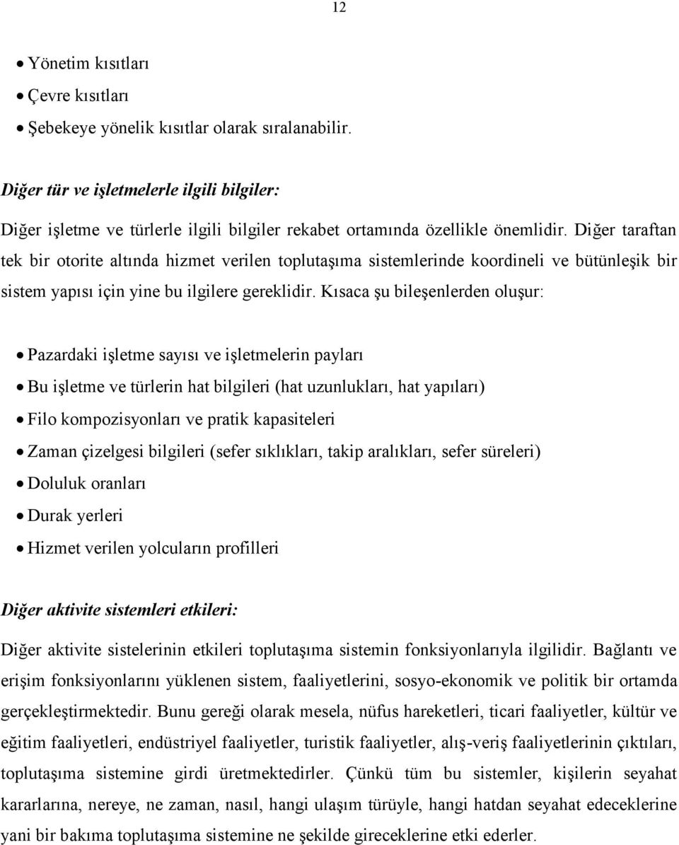 Diğer taraftan tek bir otorite altında hizmet verilen toplutaşıma sistemlerinde koordineli ve bütünleşik bir sistem yapısı için yine bu ilgilere gereklidir.