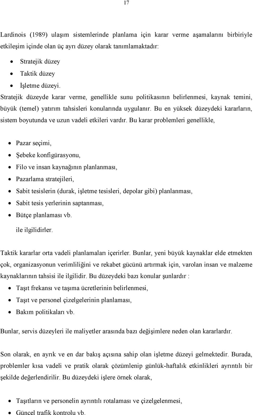 Bu en yüksek düzeydeki kararların, sistem boyutunda ve uzun vadeli etkileri vardır.