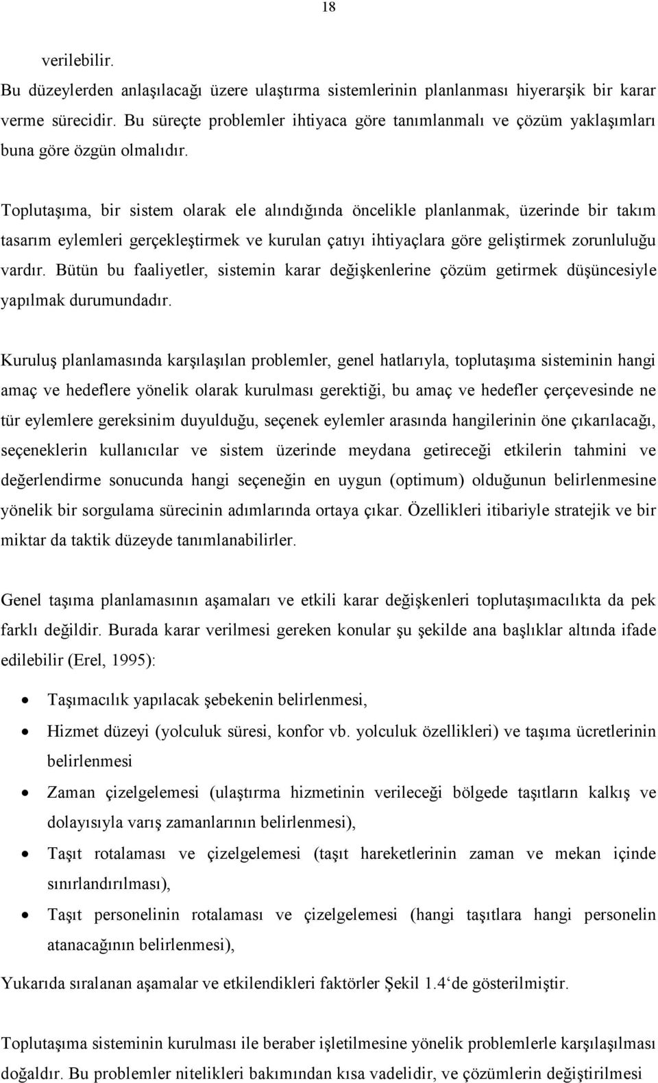 Toplutaşıma, bir sistem olarak ele alındığında öncelikle planlanmak, üzerinde bir takım tasarım eylemleri gerçekleştirmek ve kurulan çatıyı ihtiyaçlara göre geliştirmek zorunluluğu vardır.