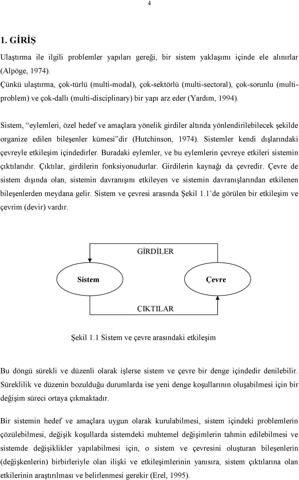 Sistem, eylemleri, özel hedef ve amaçlara yönelik girdiler altında yönlendirilebilecek şekilde organize edilen bileşenler kümesi dir (Hutchinson, 1974).