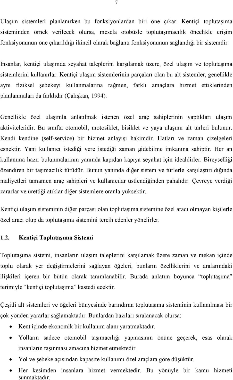 İnsanlar, kentiçi ulaşımda seyahat taleplerini karşılamak üzere, özel ulaşım ve toplutaşıma sistemlerini kullanırlar.