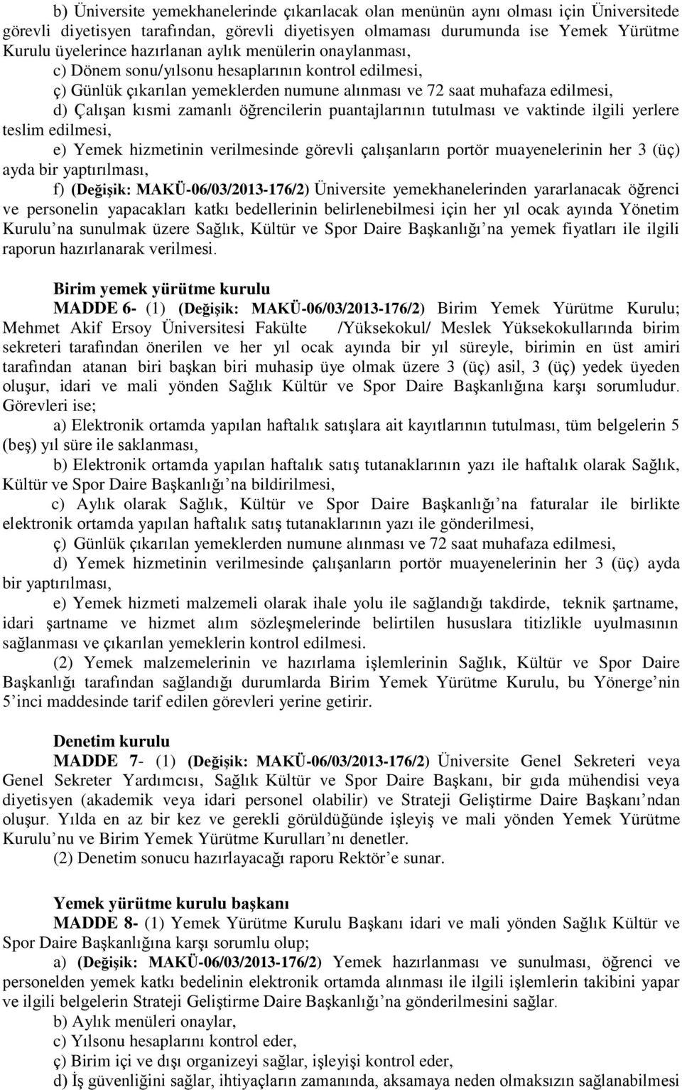 öğrencilerin puantajlarının tutulması ve vaktinde ilgili yerlere teslim edilmesi, e) Yemek hizmetinin verilmesinde görevli çalışanların portör muayenelerinin her 3 (üç) ayda bir yaptırılması, f)