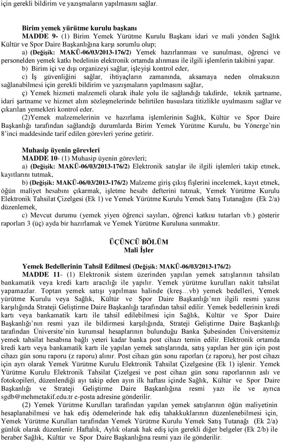 MAKÜ-06/03/2013-176/2) Yemek hazırlanması ve sunulması, öğrenci ve personelden yemek katkı bedelinin elektronik ortamda alınması ile ilgili işlemlerin takibini yapar.