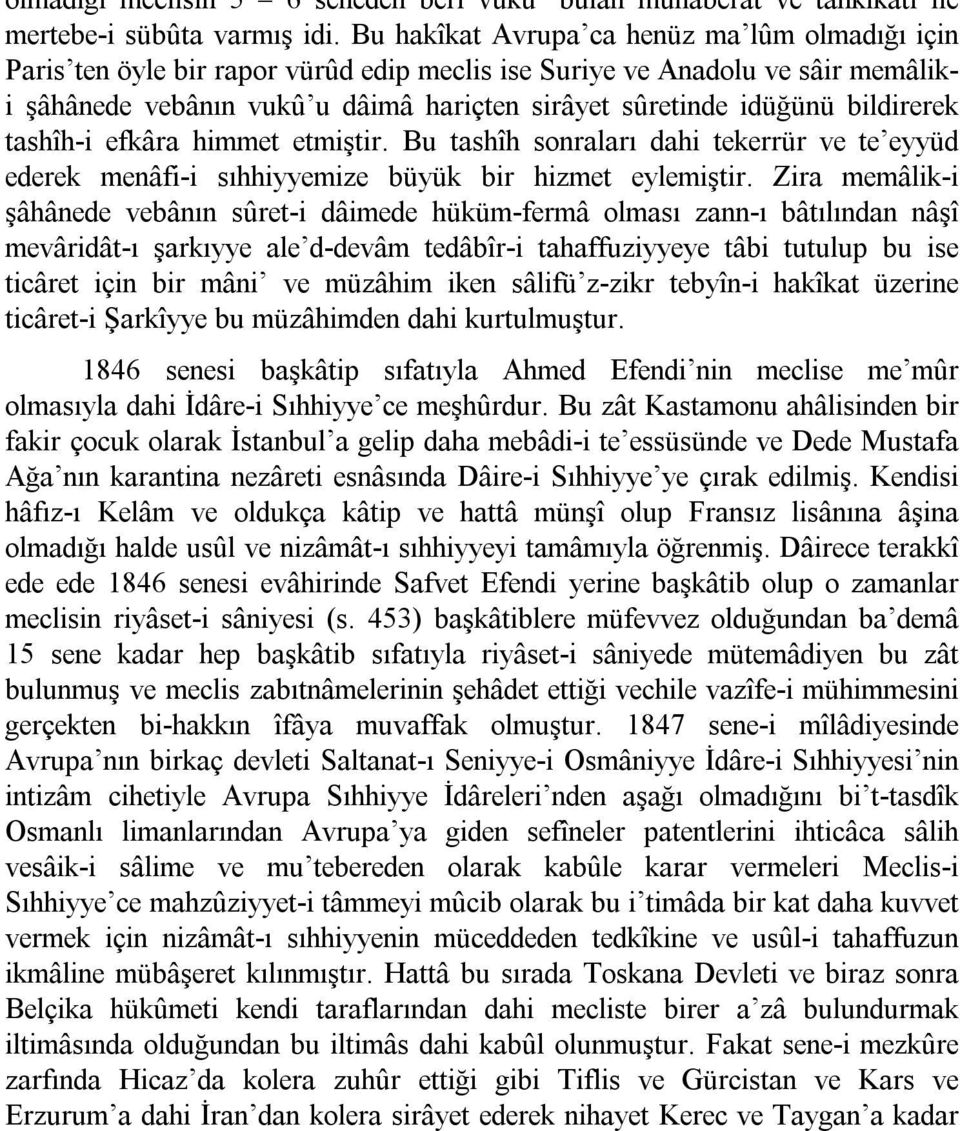 bildirerek tashîh i efkâra himmet etmiştir. Bu tashîh sonraları dahi tekerrür ve te eyyüd ederek menâfi i sıhhiyyemize büyük bir hizmet eylemiştir.